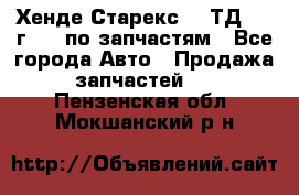 Хенде Старекс 2.5ТД 1999г 4wd по запчастям - Все города Авто » Продажа запчастей   . Пензенская обл.,Мокшанский р-н